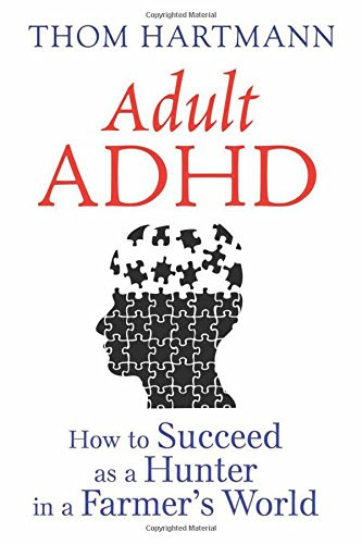 Adult ADHD: How to Succeed as a Hunter in a Farmer's WorldBy Thom Hartmann