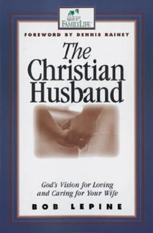 The Christian Husband: God's Vision for Loving and Caring for Your Wife, by Bob Lepine