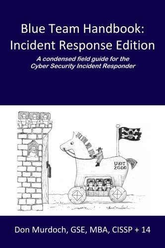 Blue Team Handbook: Incident Response Edition: A condensed field guide for the Cyber Security Incident Responder., by Don Murdoch GSE