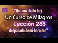 LECCIÓN 288-Que me olvide hoy del pasado de mi hermano  Un Curso de Milagros (con fondo musical)