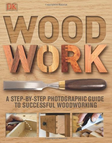 Woodwork: A Step-by-Step Photographic Guide to Successful WoodworkingBy DK