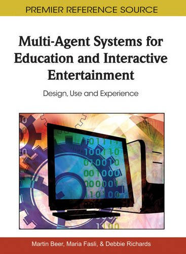 Multi-Agent Systems for Education and Interactive Entertainment: Design, Use and Experience, by Martin Beer