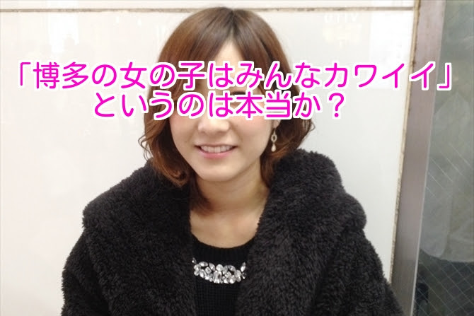 検証 博多の女の子はみんなカワイイ というのは本当か ぐるなび みんなのごはん