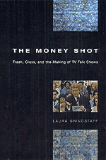 The Money Shot Trash Class And The Making Of Tv Talk Shows Grindstaff