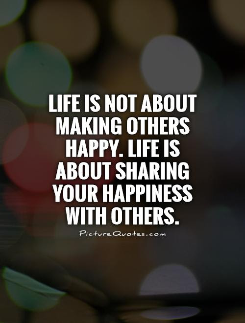 Life is not about making others happy. Life is about Life is not about making others happy. Life is about