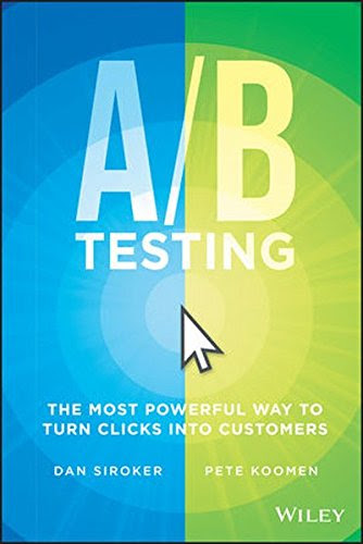 A/B Testing: The Most Powerful Way to Turn Clicks Into Customers, by Dan Siroker, Pete Koomen A/B Testing: The Most Powerful Way to Turn Clicks Into Customers, by Dan Siroker, Pete Koomen
