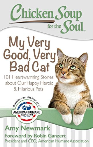 Chicken Soup for the Soul: My Very Good, Very Bad Cat: 101 Heartwarming Stories about Our Happy, Heroic & Hilarious Pets, by Amy Newmark