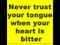 Never trust your tongue when your heart is bitter.