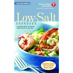 The American Heart Association Low-Salt Cookbook: A Complete Guide to Reducing Sodium and Fat in Your Diet (AHA, American Heart Association Low-Salt C
