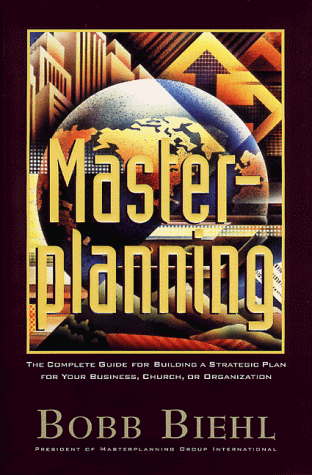 Master Planning: The Complete Guide for Building a Strategic Plan for Your Business, Church or Organization, by Bobb Biehl