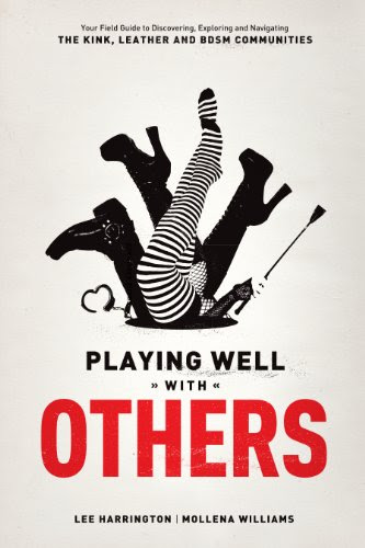 Playing Well With Others: Your Field Guide to Discovering, Navigating and Exploring the Kink, Leather and BDSM Communities