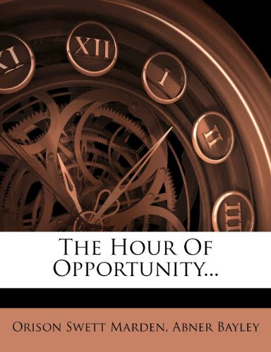 The Hour Of Opportunity..., by Orison Swett Marden, Abner Bayley