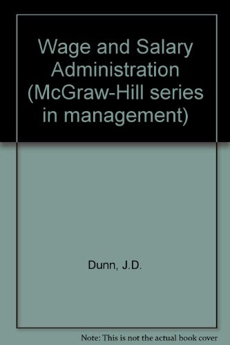 Wage and Salary Administration: Total Compensation Systems (McGraw-Hill Series in Management), by J. D. Dunn