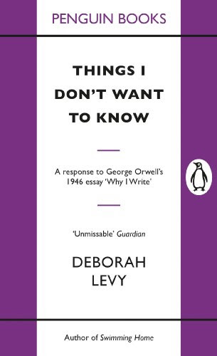 Things I Don't Want to Know, by Deborah Levy