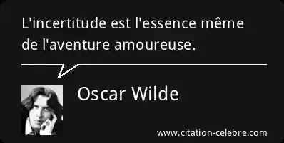 Oscar Wilde : « L'incertitude est l'essence même de l'aventure amoureuse.  »