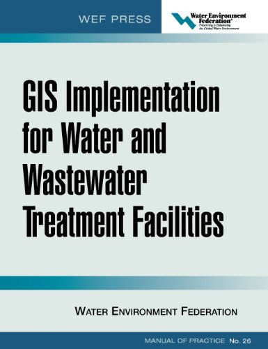 GIS Implementation for Water and Wastewater Treatment Facilities: WEF Manual of Practice No. 26