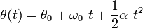 \theta(t) = \theta_0 + \omega_0\ t  + \frac12 \alpha\ t^2 \!