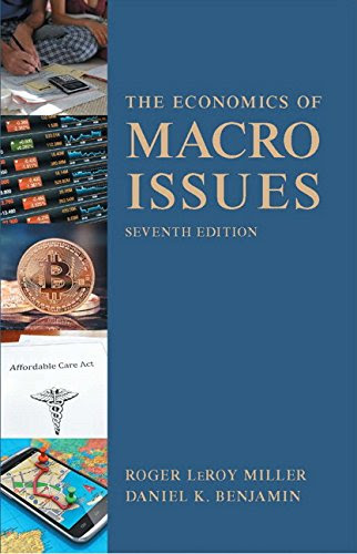 Economics of Macro Issues (7th Edition) (Pearson Series in Economics), by Roger LeRoy Miller, Daniel K. Benjamin