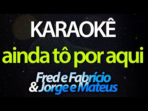⭐ Ainda Tô Por Aqui (Sou Amor Pra Toda Hora) - Fred e Fabrício & Jorge e Mateus (Karaokê Version) (Cover) (Letra)