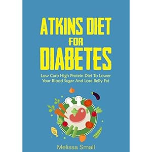 Atkins Diet: Atkins Diet For Diabetes-Low Carb High Protein Diet To Lower Your Blood Sugar & Lose weight-14 Day meal plan-42 Recipes (Atkins Diet Quic
