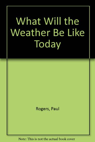 What Will Weather Be Like Today (bb)By Paul Rogers
