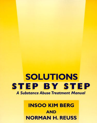 Solutions Step by Step: A Substance Abuse Treatment Manual, by Insoo Kim Berg, Norman H. Reuss