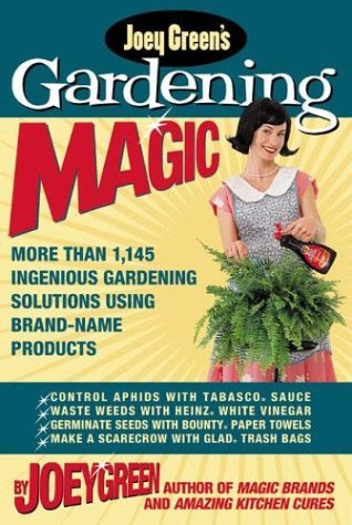 Joey Greens Gardening Magic: More Than 1,145 Ingenious Gardening Solutions Using Brand-Name Products