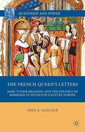 The French Queen's Letters: Mary Tudor Brandon and the Politics of Marriage in Sixteenth-Century Europe (Queenship and Power)