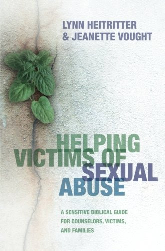 Helping Victims of Sexual Abuse: A Sensitive Biblical Guide for Counselors, Victims, and Families