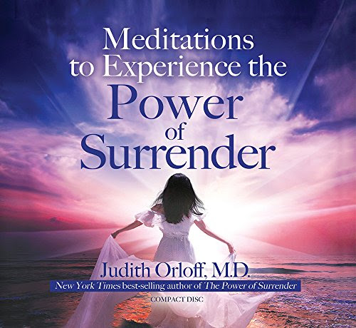 Meditations to Experience the Power of Surrender, by Judith Orloff M.D.