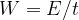 W=E/ t
