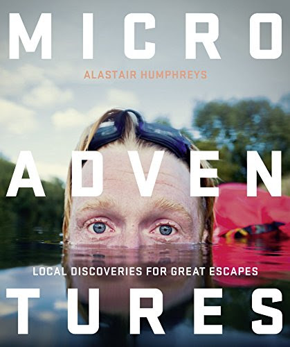 Microadventures: Local Discoveries for Great Escapes, by Alastair Humphreys