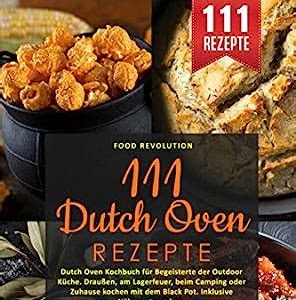 Free Read 111 Dutch Oven Rezepte: Dutch Oven Kochbuch für Begeisterte der Outdoor Küche. Draußen, am Lagerfeuer, beim Camping oder Zuhause kochen mit dem Black Pot. Inklusive Nährwertangaben Free Download PDF