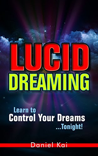 Lucid Dreaming: Learn to Control Your Dreams...Tonight!  Lucid Dreaming How to Guide (Lucid Dreaming, Astral Projection, and Dream Interpre