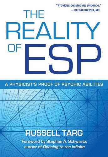 The Reality of ESP: A Physicist's Proof of Psychic Abilities, by Russell Targ PhD