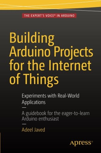 Building Arduino Projects for the Internet of Things: Experiments with Real-World Applications, by Adeel Javed