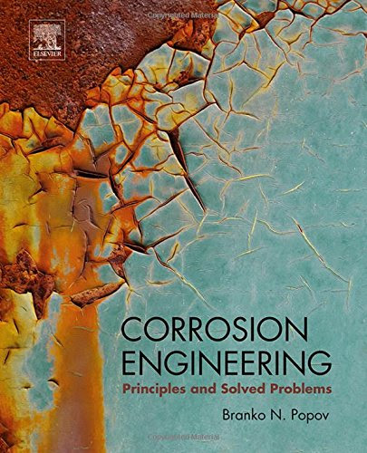 Corrosion Engineering: Principles and Solved Problems, by Branko N. Popov