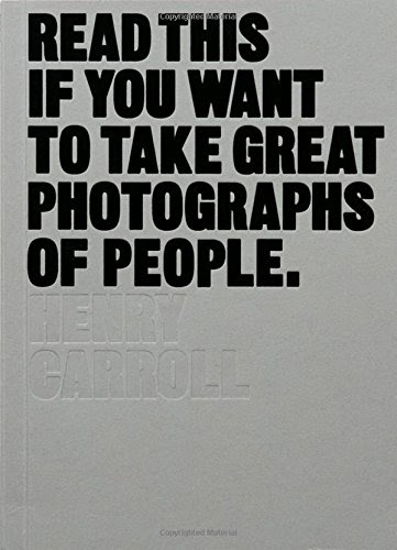 Read This If You Want to Take Great Photographs of People, by Henry Carroll