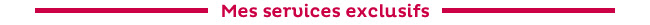 Mes services exclusifs
