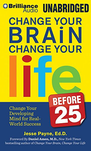 Change Your Brain, Change Your Life (Before 25): Change Your Developing Mind for Real-World Success