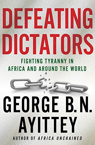 Defeating Dictators: Fighting Tyranny in Africa and Around the WorldBy George B.N. Ayittey