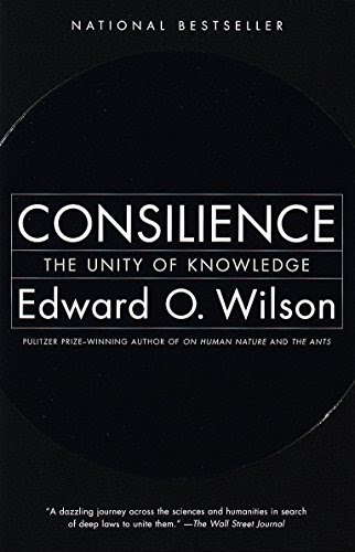 Consilience: The Unity of Knowledge, by E. O. Wilson Consilience: The Unity of Knowledge, by E. O. Wilson