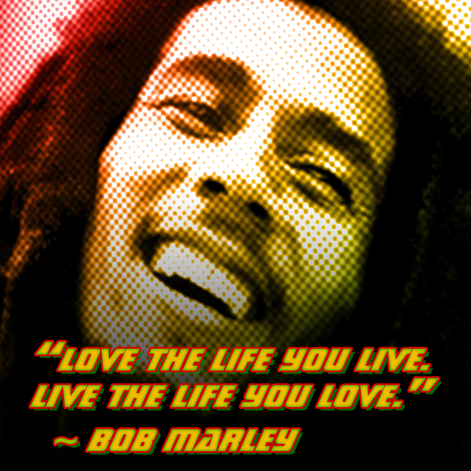"Love the life you live Live the life you love " Bob Marley Motivating Memes