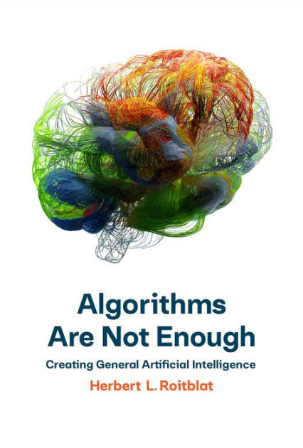 Algorithms Are Not Enough Creating General Artificial Intelligence By Herbert L Roitblat Hardcover Barnes Noble