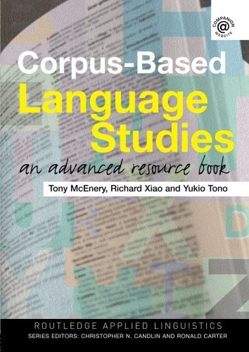 Corpus-Based Language Studies: An Advanced Resource Book (Routledge Applied Linguistics), by Anthony McEnery, Richard Xiao, Yukio Tono