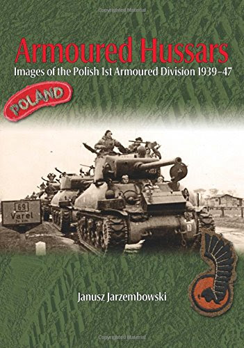 Armoured Hussars: Images of the Polish 1st Armoured Division 1939-47, by Janusz Jarzembowski