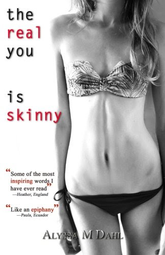 The Real You is Skinny: Isn't it Time You Made the Acquaintance?, by Alyssa M Dahl The Real You is Skinny: Isn't it Time You Made the Acquaintance?, by Alyssa M Dahl