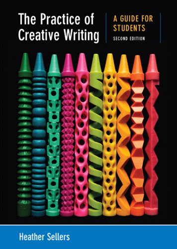 The Practice of Creative Writing: A Guide for Students, by Heather Sellers