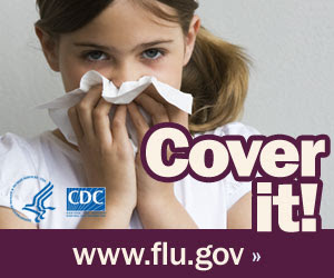 Cover your nose with a tissue when you sneeze. Visit www.cdc.gov/h1n1 for more information.
