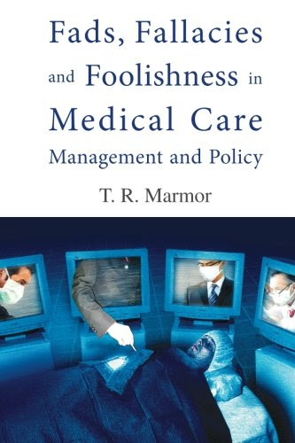 Fads Fallacies & Foolishness in Medical Care Management and Policy